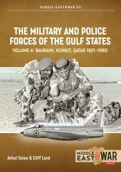 The Military and Police Forces of the Gulf States Volume 4 : Bahrain Kuwait Qatar 1921-1980