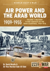 Air Power and the Arab World 1909-1955 Volume 1 : Military Flying Services in Arab Countries, 1909-1918 Air Power and the Arab World 1909-1955 Volume 1 : Military Flying Services in Arab Countries, 1909-1918