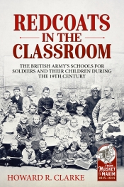 Redcoats in the Classroom : The British Army's Schools for Soldiers and their Children during the 19th Century Redcoats in the Classroom : The British Army's Schools for Soldiers and their Children during the 19th Century