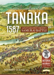 Tanaka 1587 : Japan's Greatest Unknown Samurai Battle Tanaka 1587 : Japan's Greatest Unknown Samurai Battle