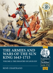 The Armies and Wars of the Sun King 1643-1715 Volume 2 : The Infantry of Louis XIV