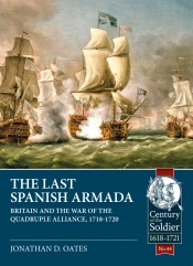The Last Spanish Armada : Britain And The War Of The Quadruple Alliance, 1718-1720 The Last Spanish Armada : Britain And The War Of The Quadruple Alliance, 1718-1720