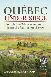 Quebec under Siege : French Eye-witness Accounts from the Campaign of 1759 Quebec under Siege : French Eye-witness Accounts from the Campaign of 1759