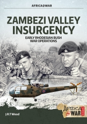Zambezi Valley Insurgency : Early Rhodesian Bush War Operations Zambezi Valley Insurgency : Early Rhodesian Bush War Operations
