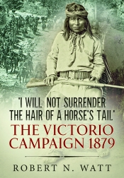 I Will Not Surrender the Hair of a Horse's Tail : The Victorio Campaign 1879 I Will Not Surrender the Hair of a Horse's Tail : The Victorio Campaign 1879