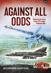 Against All Odds : Pakistan Air Force in the 1971 India-Pakistan War Against All Odds : Pakistan Air Force in the 1971 India-Pakistan War
