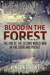 Blood in the Forest : The End of the Second World War in the Courland Pocket Blood in the Forest : The End of the Second World War in the Courland Pocket