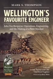 Wellington's Favourite Engineer : John Fox Burgoyne: Operations, Engineering, and the Making of a Field Marshal Wellington's Favourite Engineer : John Fox Burgoyne: Operations, Engineering, and the Making of a Field Marshal