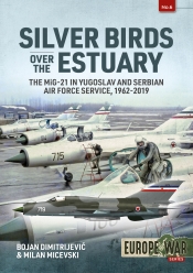 Silver Birds over the Estuary : The MiG-21 in Yugoslav and Serbian Air Force service 1962-2019 Silver Birds over the Estuary : The MiG-21 in Yugoslav and Serbian Air Force service 1962-2019