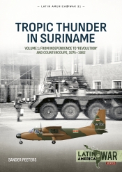 Tropic Thunder in Suriname Volume 1 : From Independence to 'Revolution' and Countercoups 1975-1982 Tropic Thunder in Suriname Volume 1 : From Independence to 'Revolution' and Countercoups 1975-1982