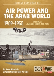 Air Power and the Arab World 1909-1955 Volume 2 : Arab Side Shows, 1914-1918 Air Power and the Arab World 1909-1955 Volume 2 : Arab Side Shows, 1914-1918