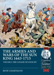 The Armies and Wars of the Sun King 1643-1715 Volume 3 : The Cavalry of Louis XIV The Armies and Wars of the Sun King 1643-1715 Volume 3 : The Cavalry of Louis XIV