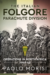 The Italian Folgore Parachute Division : North African Operations 1940-43 The Italian Folgore Parachute Division : North African Operations 1940-43