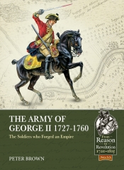 The Army of George II 1727-1760 : The Soldiers who Forged an Empire The Army of George II 1727-1760 : The Soldiers who Forged an Empire