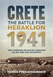 The Battle for Heraklion Crete 1941 : The Campaign Revealed Through Allied and Axis Accounts The Battle for Heraklion Crete 1941 : The Campaign Revealed Through Allied and Axis Accounts