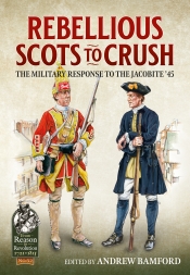 Rebellious Scots to Crush : The Military Response to the Jacobite '45 Rebellious Scots to Crush : The Military Response to the Jacobite '45