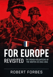 For Europe Revisited : The French Volunteers of the Waffen-SS 1943-1945 For Europe Revisited : The French Volunteers of the Waffen-SS 1943-1945