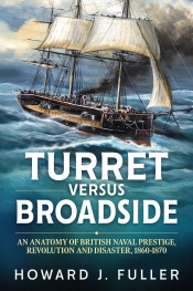 Turret versus Broadside : An Anatomy of British Naval Prestige, Revolution and Disaster 1860-1870 Turret versus Broadside : An Anatomy of British Naval Prestige, Revolution and Disaster 1860-1870