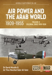 Air Power and the Arab World 1909-1955 Volume 3 : Colonial Skies 1918-1936 Air Power and the Arab World 1909-1955 Volume 3 : Colonial Skies 1918-1936