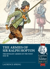 The Armies of Sir Ralph Hopton : The Royalist Armies of the West 1642-46 The Armies of Sir Ralph Hopton : The Royalist Armies of the West 1642-46