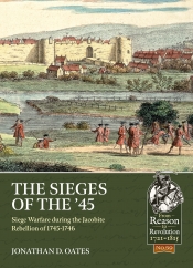 The Sieges of the '45 : Siege Warfare during the Jacobite Rebellion of 1745-1746 The Sieges of the '45 : Siege Warfare during the Jacobite Rebellion of 1745-1746