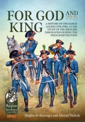 For God and King : A History of the Damas Legion 1793-1798: A Case Study of the Military Emigration during the French Revolution For God and King : A History of the Damas Legion 1793-1798: A Case Study of the Military Emigration during the French Revolution