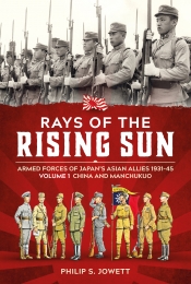 Rays of the Rising Sun Volume 1 : Armed Forces of Japan's Asian Allies 1931-45 Volume 1: China and Manchukuo Rays of the Rising Sun Volume 1 : Armed Forces of Japan's Asian Allies 1931-45 Volume 1: China and Manchukuo