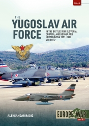 The Yugoslav Air Force Volume 2 : In the Battles for Slovenia, Croatia, and Bosnia and Herzegovina, 1991-1992 The Yugoslav Air Force Volume 2 : In the Battles for Slovenia, Croatia, and Bosnia and Herzegovina, 1991-1992