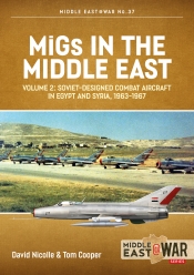 MiGs in the Middle East Volume 2 : Soviet-designed Combat Aircraft in Egypt and Syria 1963-1967 MiGs in the Middle East Volume 2 : Soviet-designed Combat Aircraft in Egypt and Syria 1963-1967