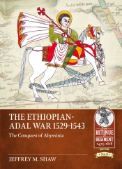 The Ethiopian-Adal War 1529-1543 : The Conquest of Abyssinia The Ethiopian-Adal War 1529-1543 : The Conquest of Abyssinia