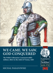 We Came We Saw God Conquered : The Polish-Lithuanian Commonwealth's military effort in the relief of Vienna, 1683 We Came We Saw God Conquered : The Polish-Lithuanian Commonwealth's military effort in the relief of Vienna, 1683