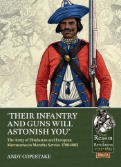 Their Infantry and Guns Will Astonish You : The Army of Hindustan and European Mercenaries in Maratha service 1780-1803 Their Infantry and Guns Will Astonish You : The Army of Hindustan and European Mercenaries in Maratha service 1780-1803