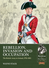 Rebellion Invasion and Occupation : The British Army in Ireland, 1793-1815 Rebellion Invasion and Occupation : The British Army in Ireland, 1793-1815