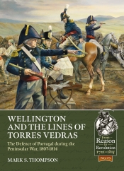 Wellington and the Lines of Torres Vedras : The Defence of Lisbon during the Peninsular War, 1807-1814 Wellington and the Lines of Torres Vedras : The Defence of Lisbon during the Peninsular War, 1807-1814