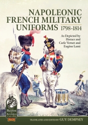 Napoleonic French Military Uniforms 1798-1814 : As Depicted by Horace and Carle Vernet and Eugene Lami Napoleonic French Military Uniforms 1798-1814 : As Depicted by Horace and Carle Vernet and Eugene Lami