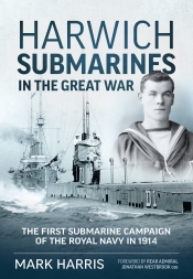 Harwich Submarines in the Great War : The first submarine campaign of the Royal Navy in 1914 Harwich Submarines in the Great War : The first submarine campaign of the Royal Navy in 1914