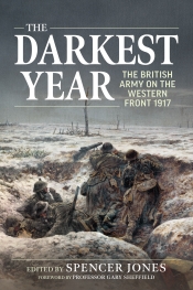 The Darkest Year : The British Army on the Western Front 1917 The Darkest Year : The British Army on the Western Front 1917