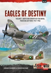Eagles of Destiny Volume 1 : Birth and Growth of the Royal Pakistan Air Force 1947-1956 Eagles of Destiny Volume 1 : Birth and Growth of the Royal Pakistan Air Force 1947-1956