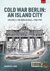 Cold War Berlin: an Island City Volume 2 : The Berlin Wall 1950-1961 Cold War Berlin: an Island City Volume 2 : The Berlin Wall 1950-1961