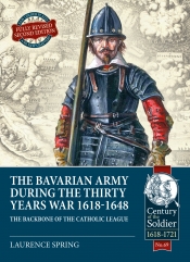 The Bavarian Army During the Thirty Years War 1618-1648 (Revised Second Edition) : The Backbone of the Catholic League The Bavarian Army During the Thirty Years War 1618-1648 (Revised Second Edition) : The Backbone of the Catholic League