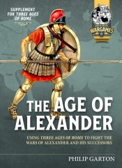The Age of Alexander : Using Three Ages of Rome to fight the Wars of Alexander and his Successors The Age of Alexander : Using Three Ages of Rome to fight the Wars of Alexander and his Successors