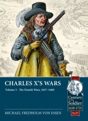 Charles X's Wars Volume 3 : The Danish Wars, 1657-1660 Charles X's Wars Volume 3 : The Danish Wars, 1657-1660