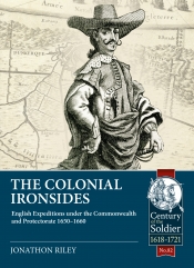 The Colonial Ironsides : English Expeditions under the Commonwealth and Protectorate, 1650-1660 The Colonial Ironsides : English Expeditions under the Commonwealth and Protectorate, 1650-1660