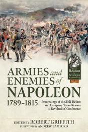 Armies and Enemies of Napoleon 1789-1815 : Proceedings of the 2021 Helion and Company 'From Reason to Revolution' Conference Armies and Enemies of Napoleon 1789-1815 : Proceedings of the 2021 Helion and Company 'From Reason to Revolution' Conference