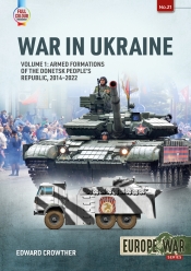 War in Ukraine Volume 1 : Armed Formations of the Donetsk People's Republic, 2014 - 2022 War in Ukraine Volume 1 : Armed Formations of the Donetsk People's Republic, 2014 - 2022