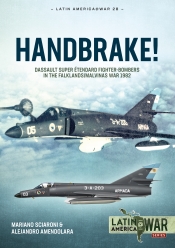 Handbrake! : Dassault Super Etendard Fighter-Bombers in the Falklands/Malvinas War, 1982 Handbrake! : Dassault Super Etendard Fighter-Bombers in the Falklands/Malvinas War, 1982