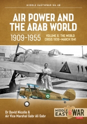 Air Power and the Arab World 1909-1955 Volume 6 : The World Crisis 1939-March 1941 Air Power and the Arab World 1909-1955 Volume 6 : The World Crisis 1939-March 1941