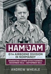 Ham & Jam : 6th Airborne Division in Normandy - Generating Combat Effectiveness: November 1942 - September 1944 Ham & Jam : 6th Airborne Division in Normandy - Generating Combat Effectiveness: November 1942 - September 1944