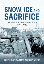 Snow, Ice and Sacrifice : The Italian Army in Russia, 1941-1943 Snow, Ice and Sacrifice : The Italian Army in Russia, 1941-1943