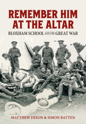 Remember Him at the Altar : Bloxham School and the Great War Remember Him at the Altar : Bloxham School and the Great War